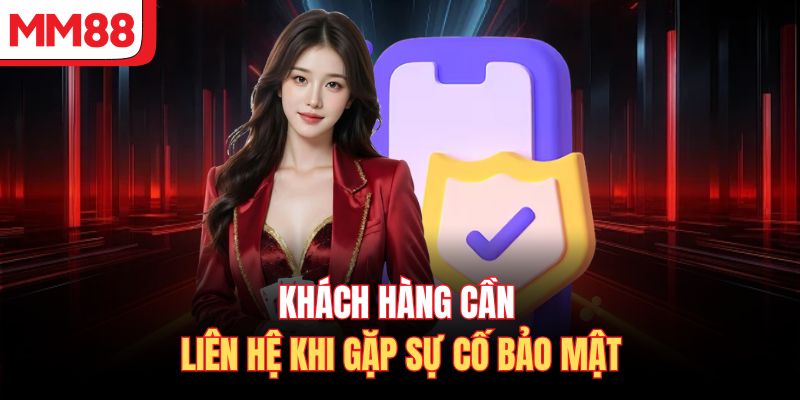 Khách hàng cần liên hệ khi gặp sự cố bảo mật 