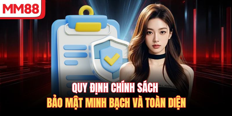 Quy định chính sách bảo mật minh bạch và toàn diện 