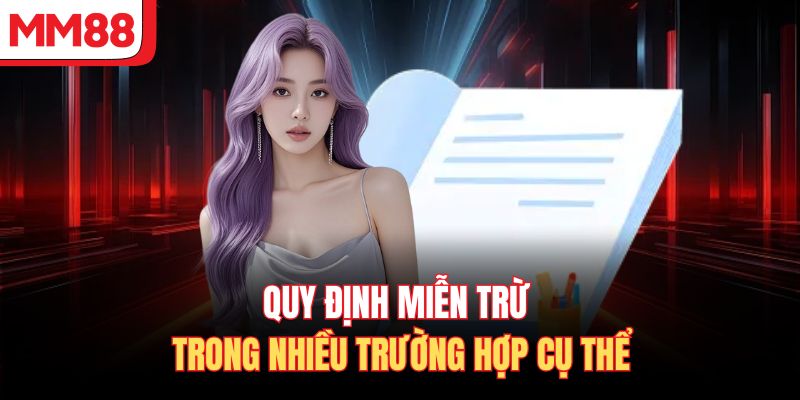 Quy định miễn trừ trong nhiều trường hợp cụ thể 