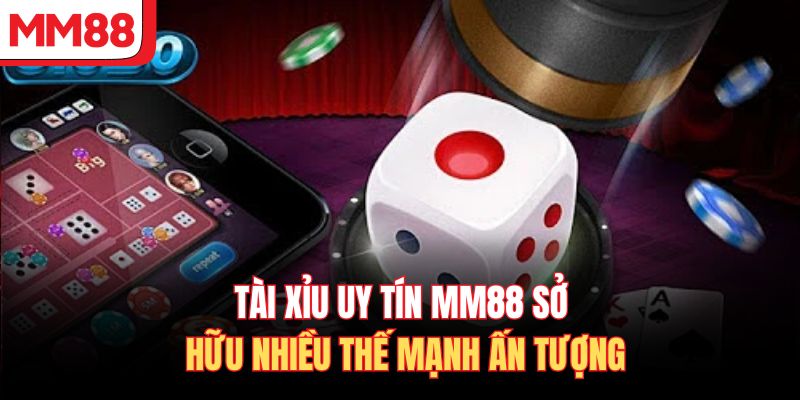 Tài Xỉu uy tín MM88 sở hữu nhiều thế mạnh ấn tượng